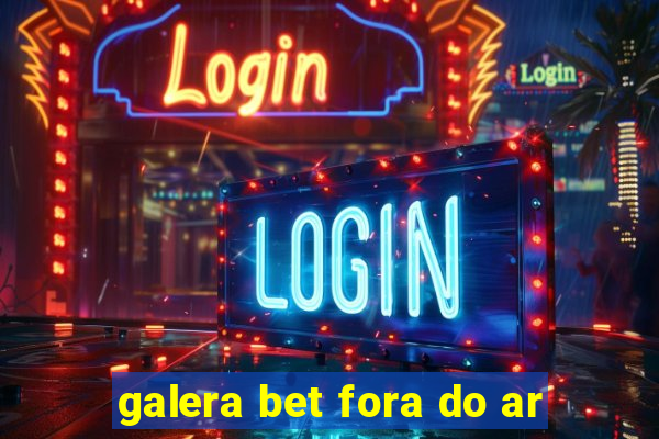 galera bet fora do ar